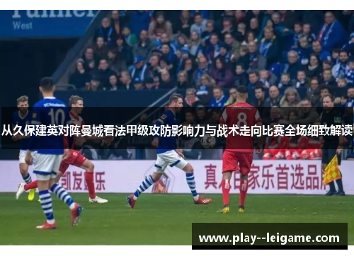 从久保建英对阵曼城看法甲级攻防影响力与战术走向比赛全场细致解读 从久保建英对阵曼城看法甲级攻防影响力与战术走向比赛全场细致解读