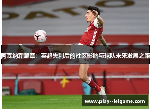 阿森纳新篇章：英超失利后的社区影响与球队未来发展之路