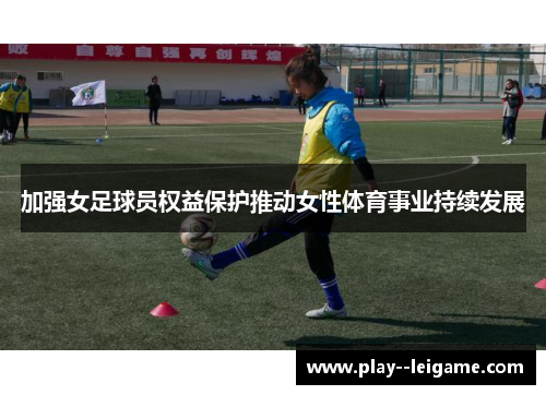 加强女足球员权益保护推动女性体育事业持续发展
